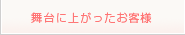 舞台に上がったお客様