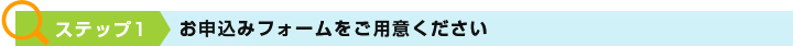 お申込みフォームをご用意ください
